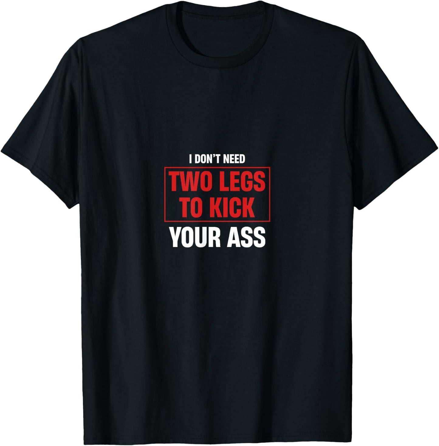 I Don't Need Two Legs To Kick Your Ass Amputee Humor T-Shirt - T-Shirt | Black