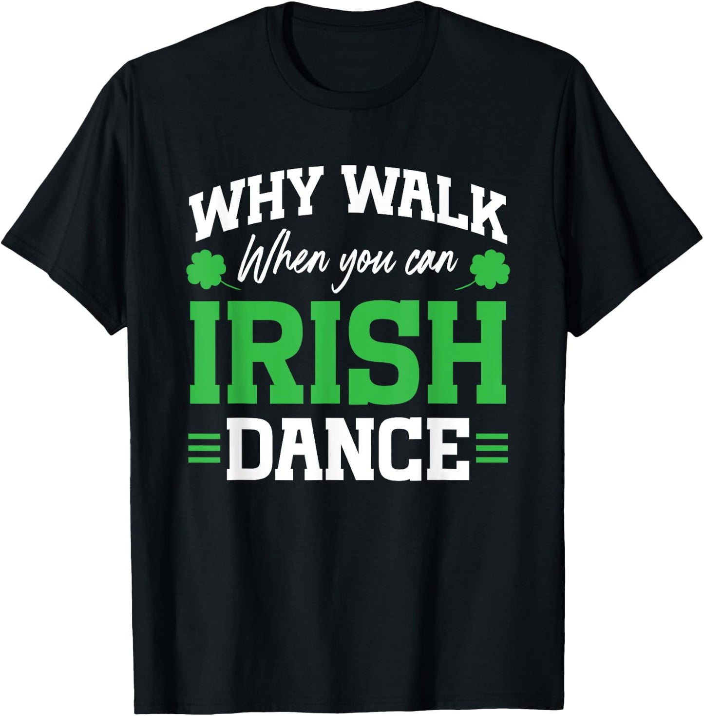 Irish Dancing Why Walk when you can Irish Tap Dance T-Shirt - T-Shirt | Black