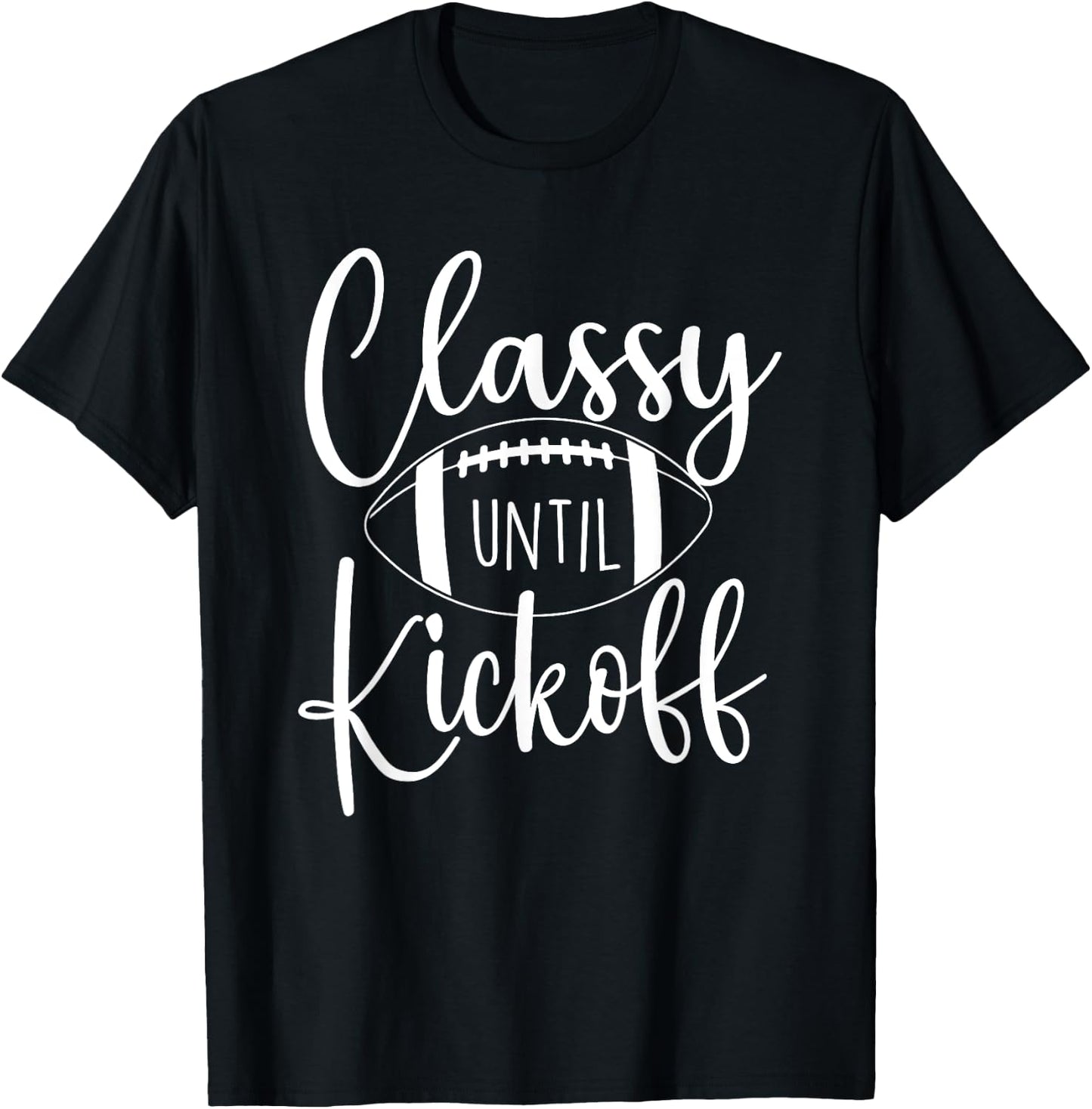 Classy Until Kickoff - Game Day Football Player Sports Lover T-Shirt - T-Shirt | Black