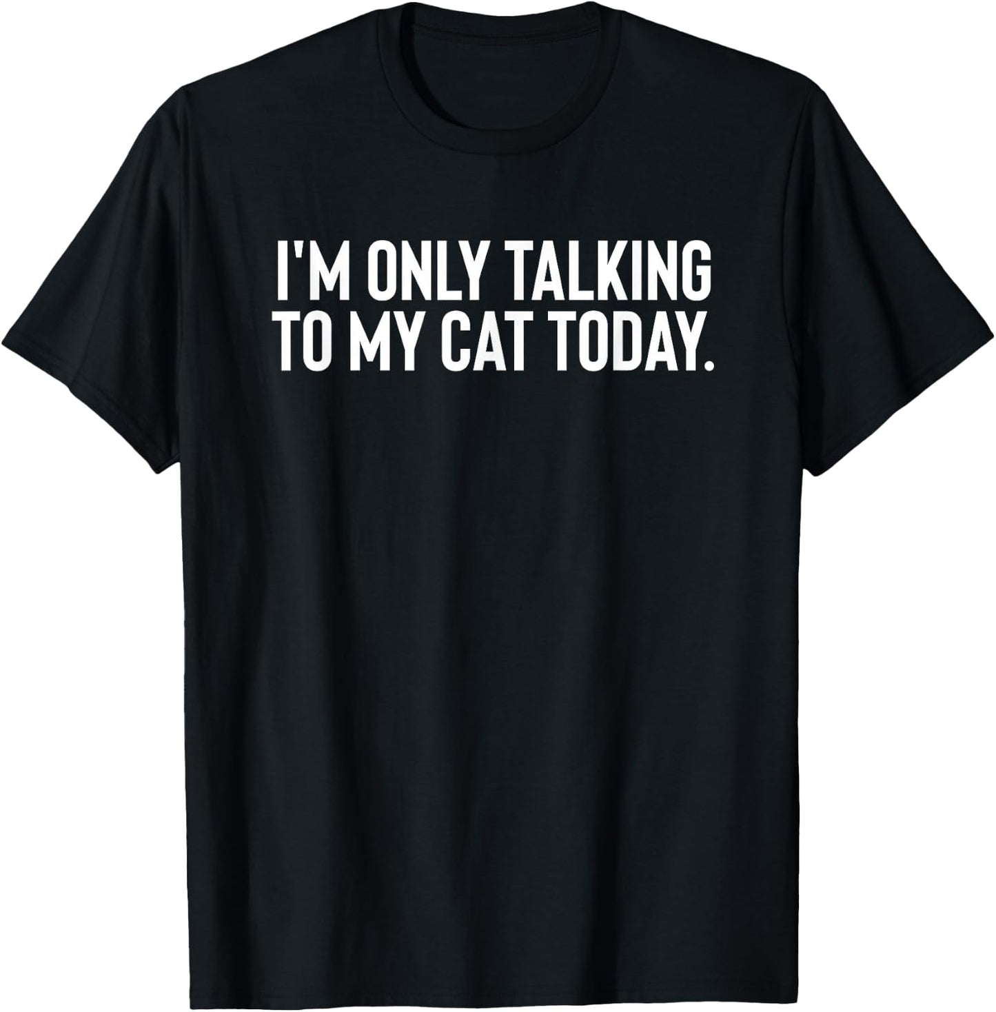 I'M Only Talking To My Cat Today T-Shirt - T-Shirt | Black
