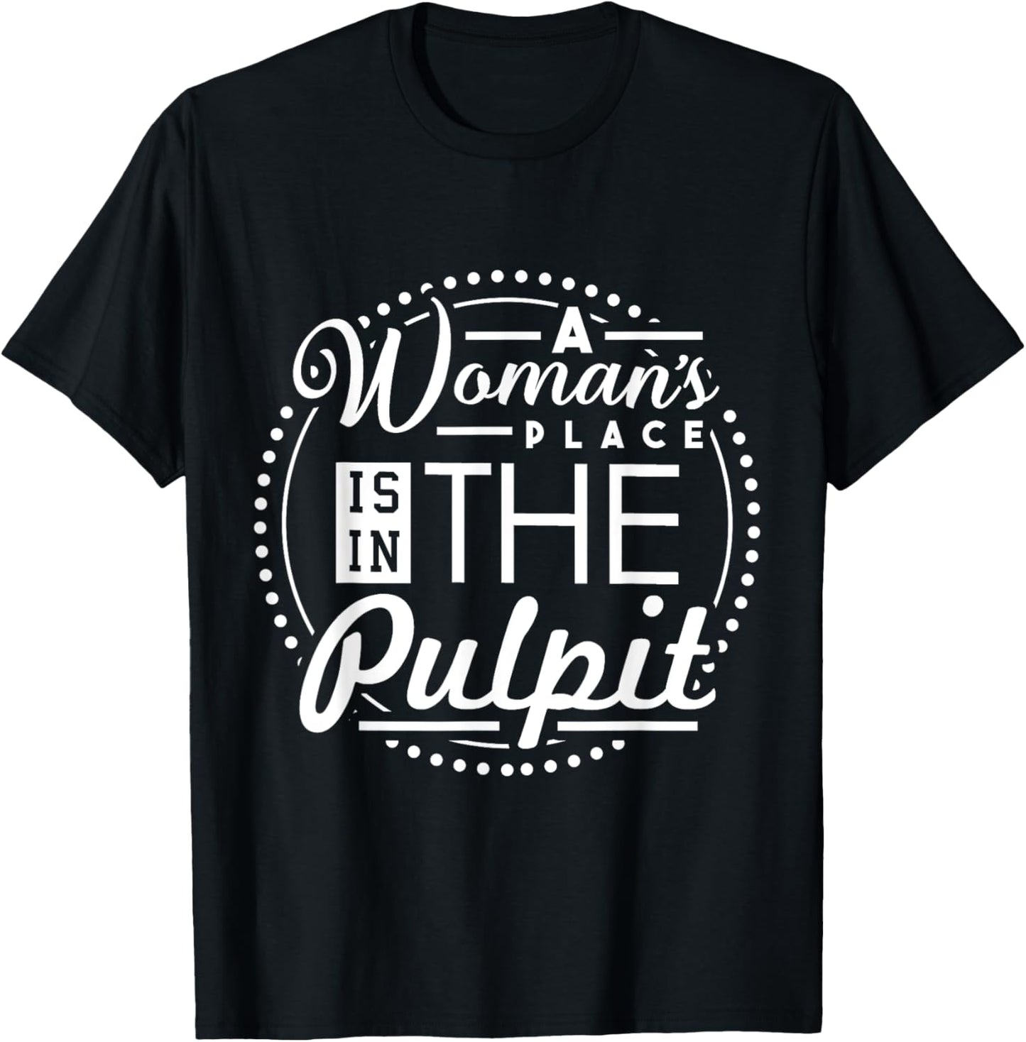 A Woman's Place is in the Pulpit Christian T-Shirt - T-Shirt | Black