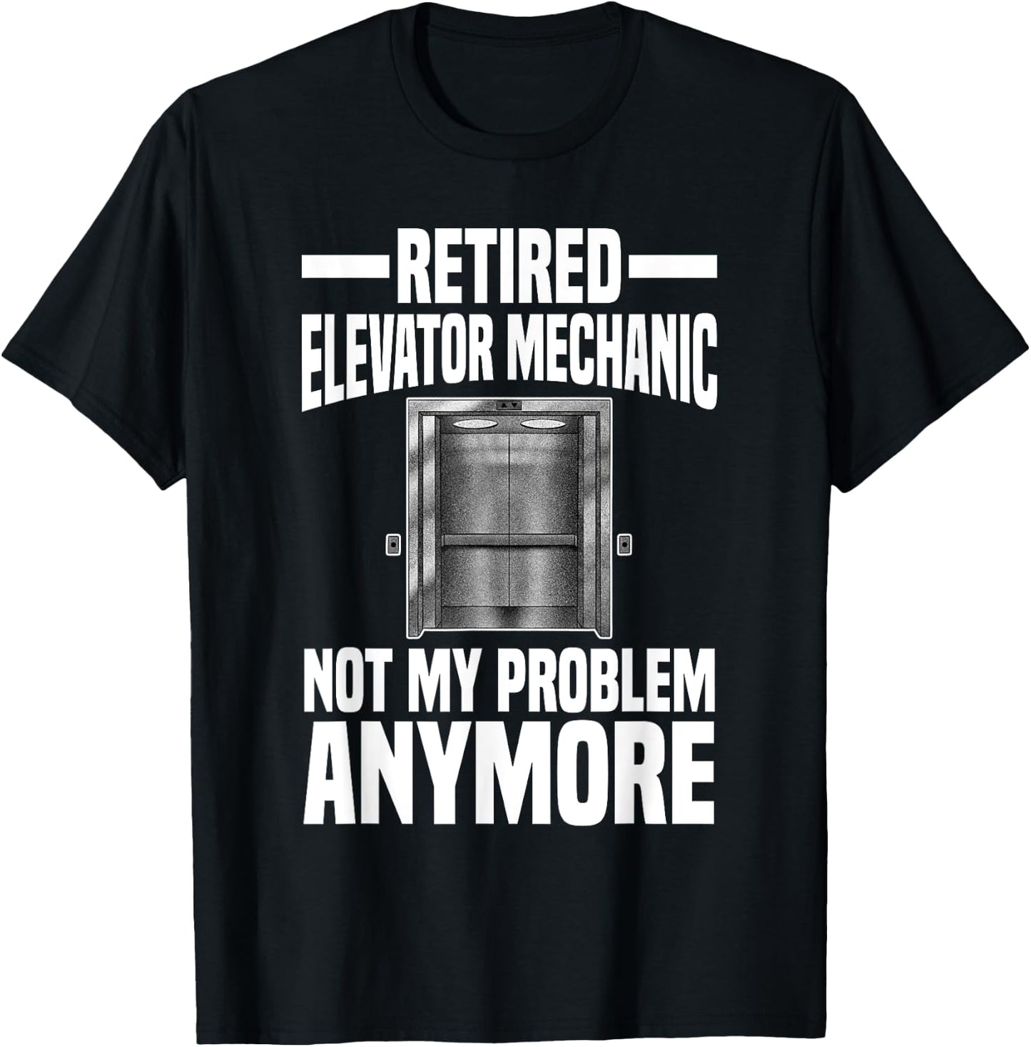 Retired Elevator Mechanic Not My Problem Anymore Retirement T-Shirt - T-Shirt | Black