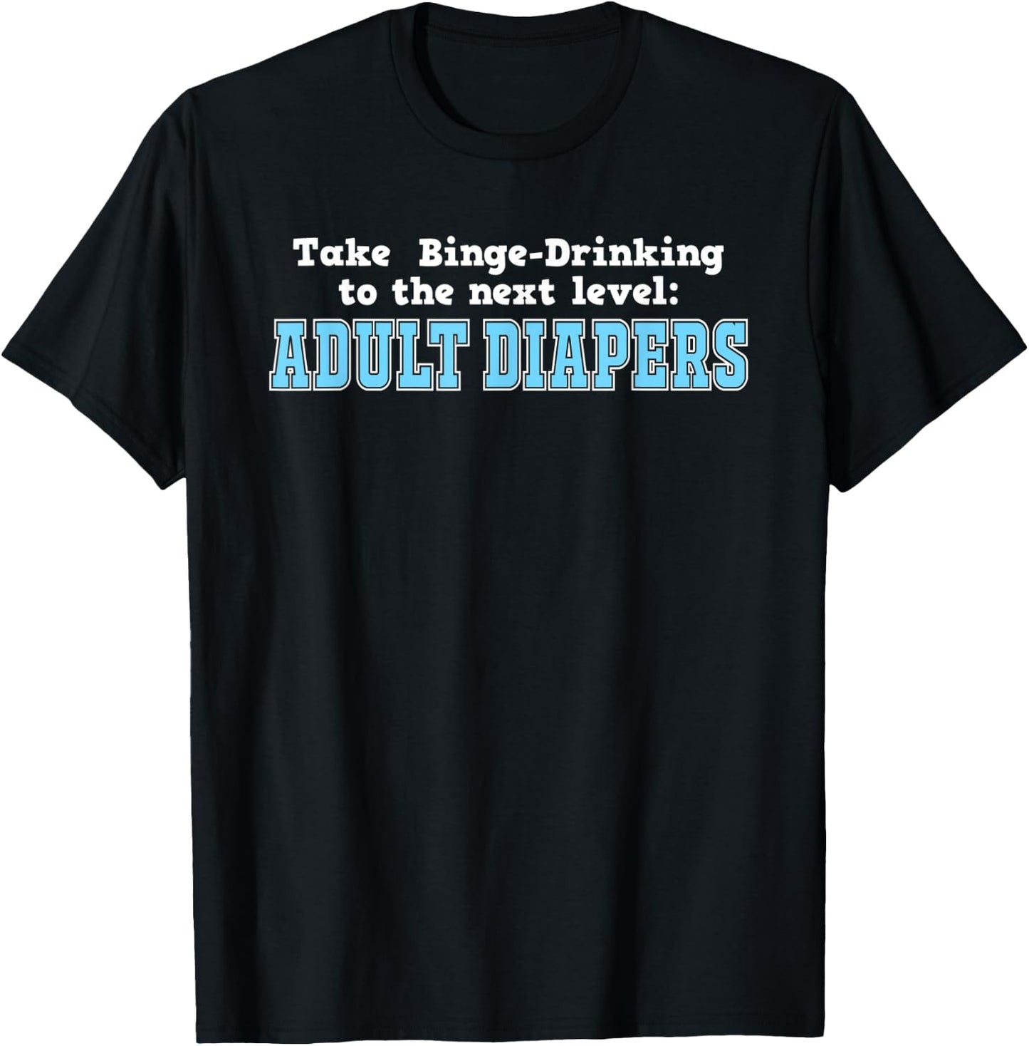 Take Binge Drinking to the Next Level Adult Diapers T-Shirt - T-Shirt | Black