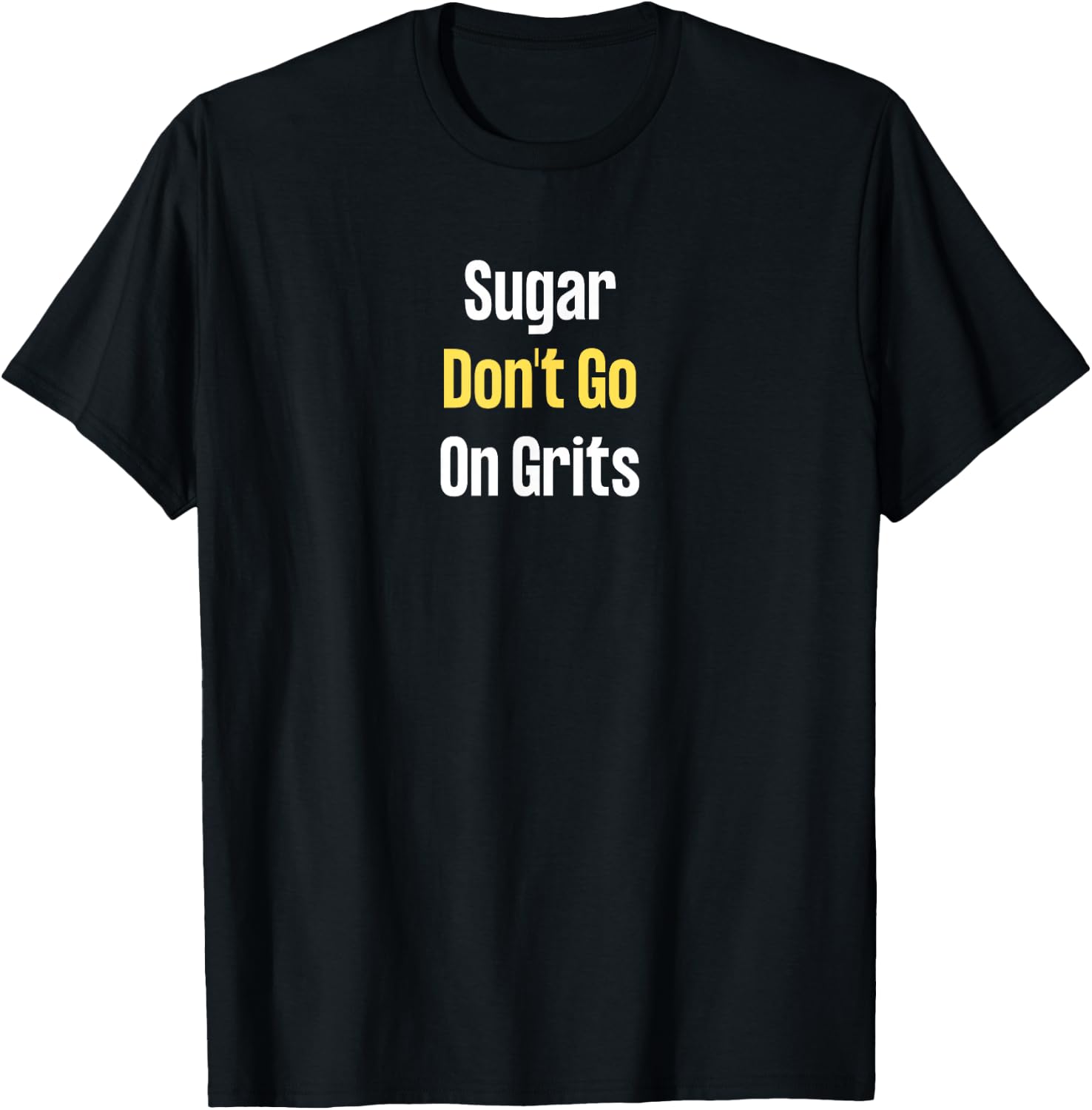 Sugar Don't Go on Grits T-Shirt - T-Shirt | Black