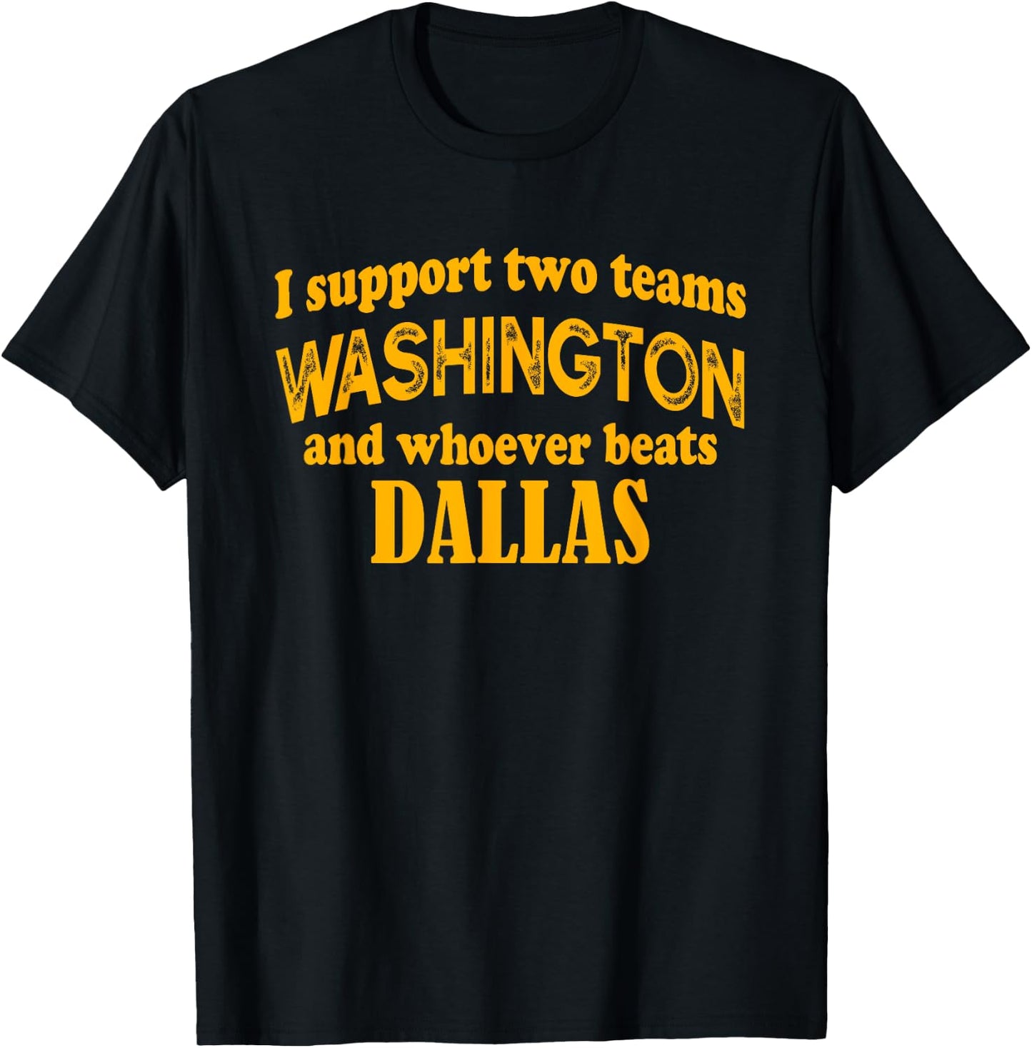 I Support Two Teams Washington And Whoever Beats Dallas T-Shirt - T-Shirt | Black