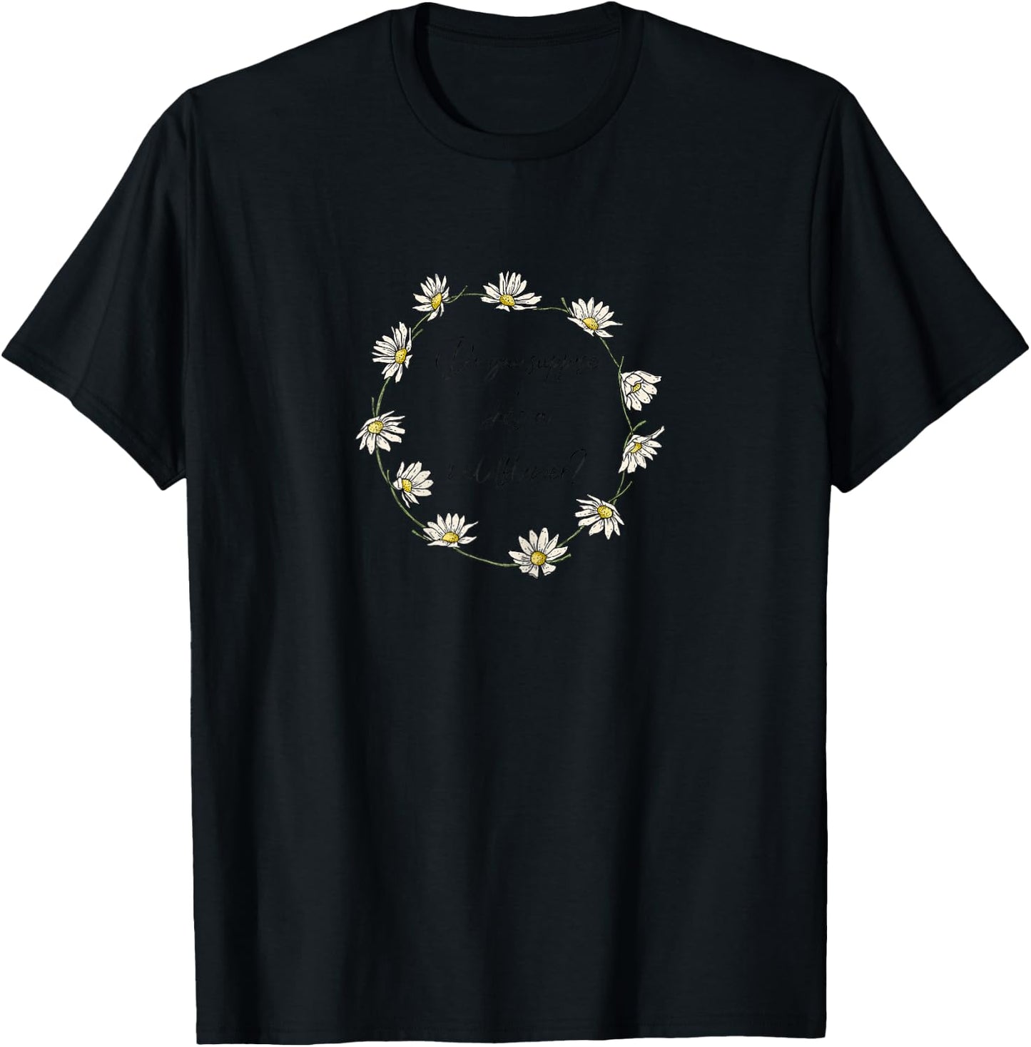 Do You Suppose She's a Wildflower? Wild Daisy Flower Ring T-Shirt - T-Shirt | Black