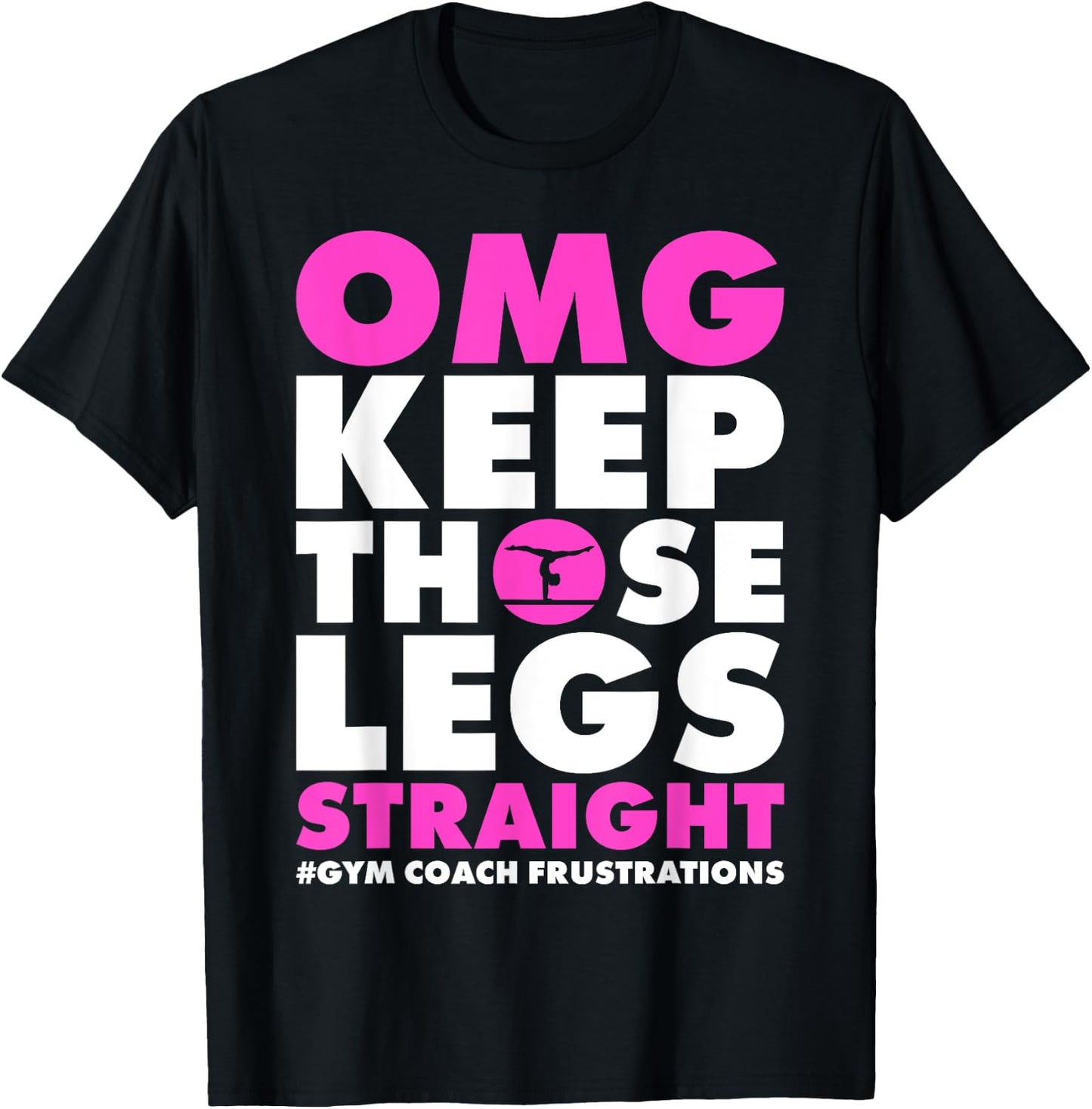 OMG Keep those legs straight gymnastic coach T-Shirt - T-Shirt | Black