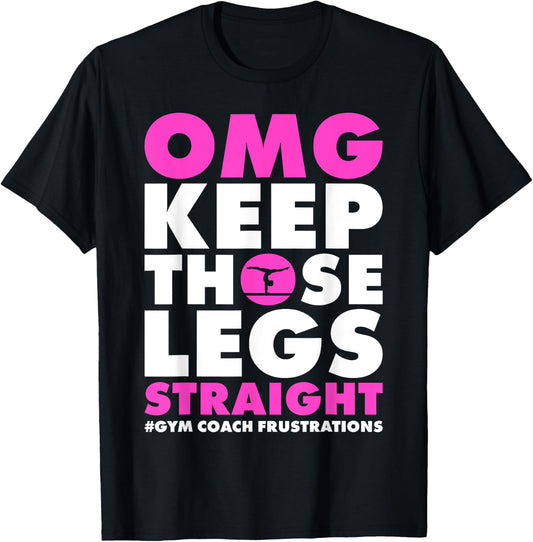 OMG Keep those legs straight gymnastic coach T-Shirt - T-Shirt | Black