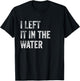 I LEFT IT IN THE WATER Christian Baptism Design T-Shirt - T-Shirt | Black