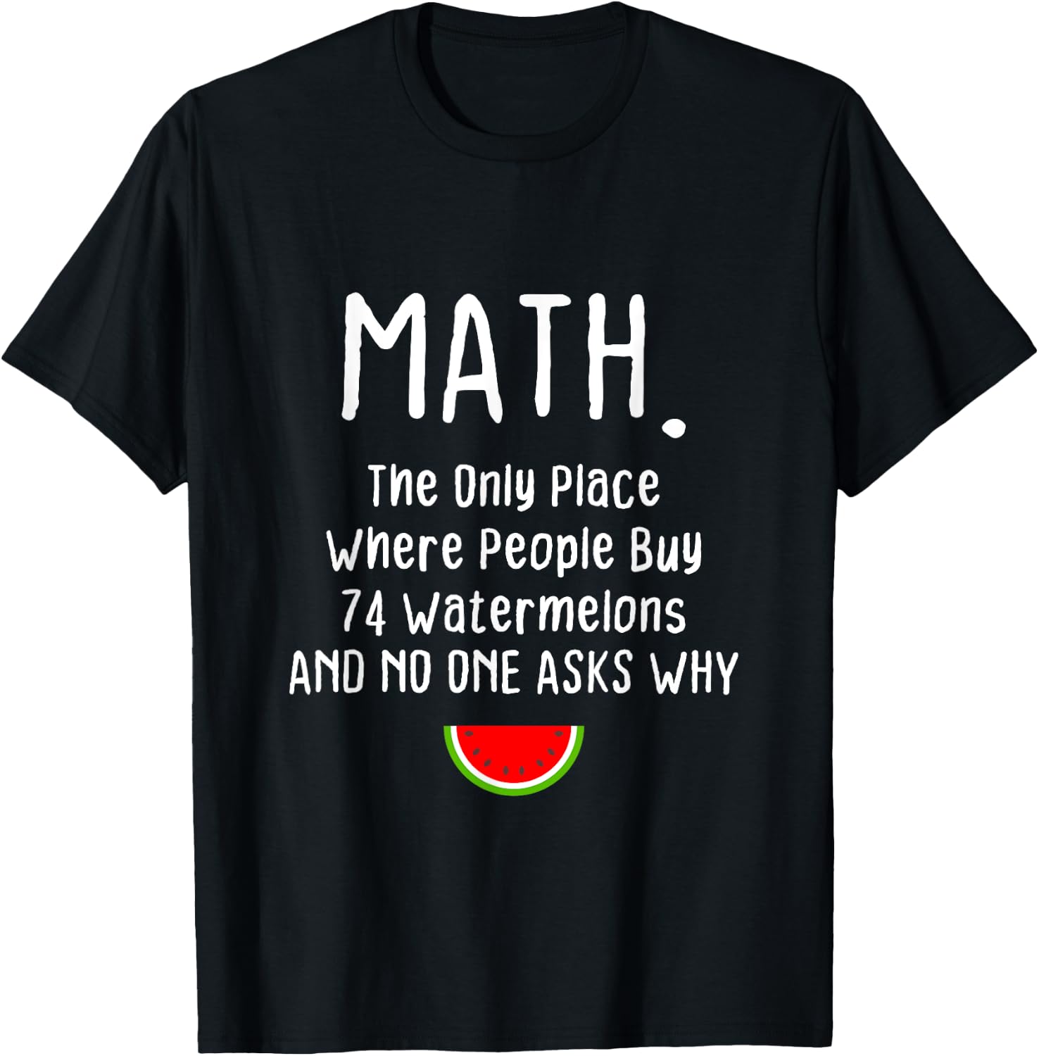 Math. The Only Place Where People Buy 74 Watermelons T-Shirt - T-Shirt | Black