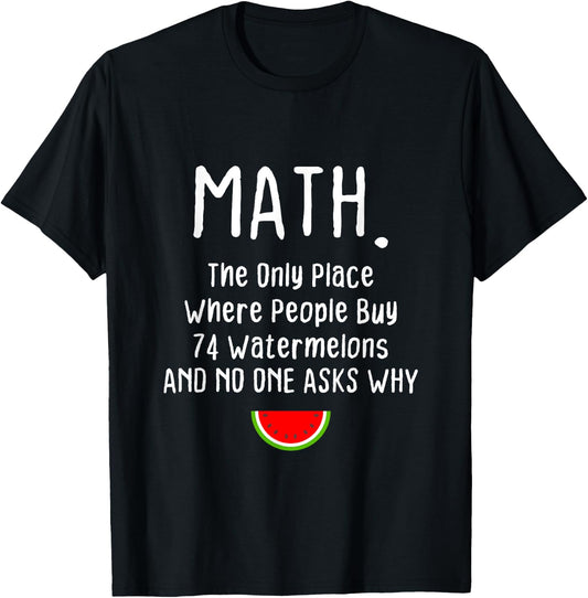Math. The Only Place Where People Buy 74 Watermelons T-Shirt - T-Shirt | Black