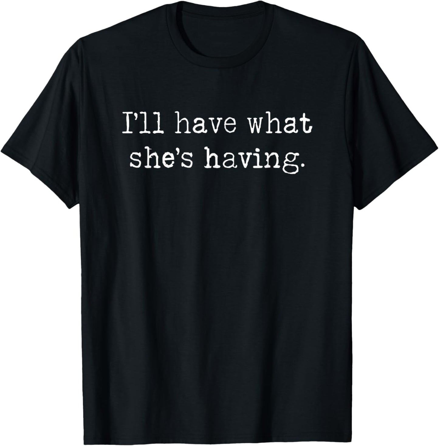 I’ll have what she’s having. Quotes from 80s cult classics T-Shirt - T-Shirt | Black
