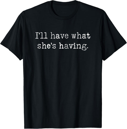 I’ll have what she’s having. Quotes from 80s cult classics T-Shirt - T-Shirt | Black