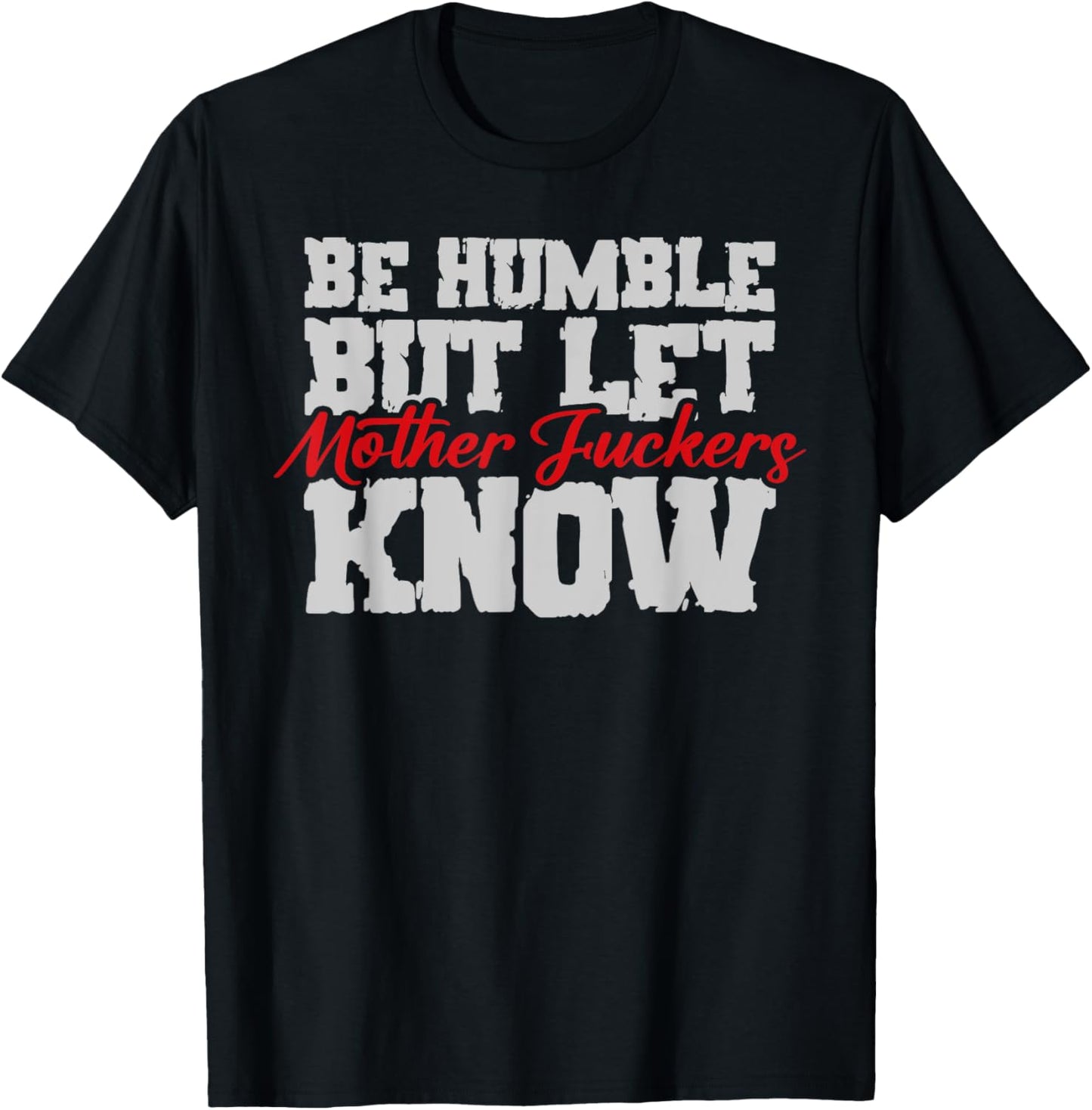 Be Humble But Let Mother Fuckers Know Funny T-Shirt - T-Shirt | Black
