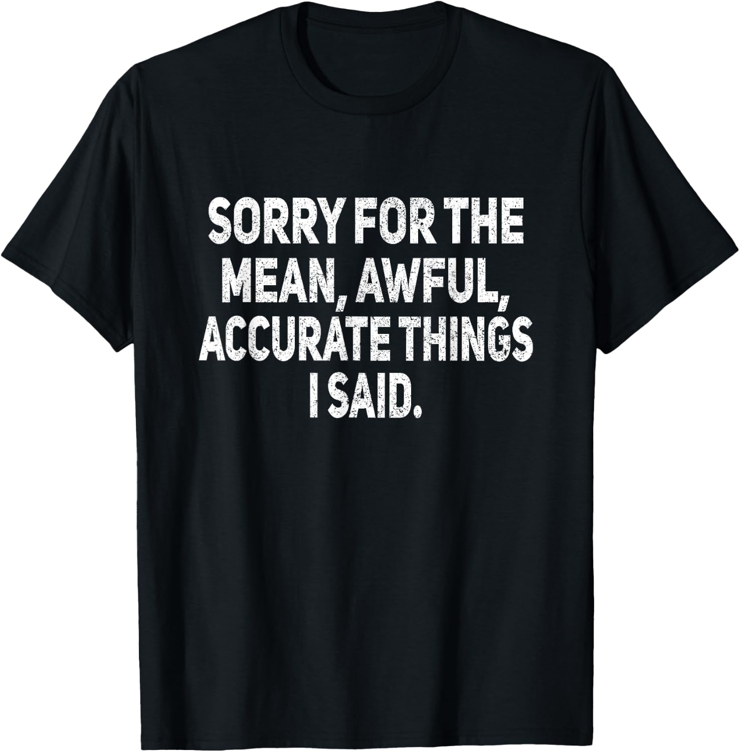 Sorry for The Mean Awful Things Funny Sarcastic Joke Humor T-Shirt - T-Shirt | Black