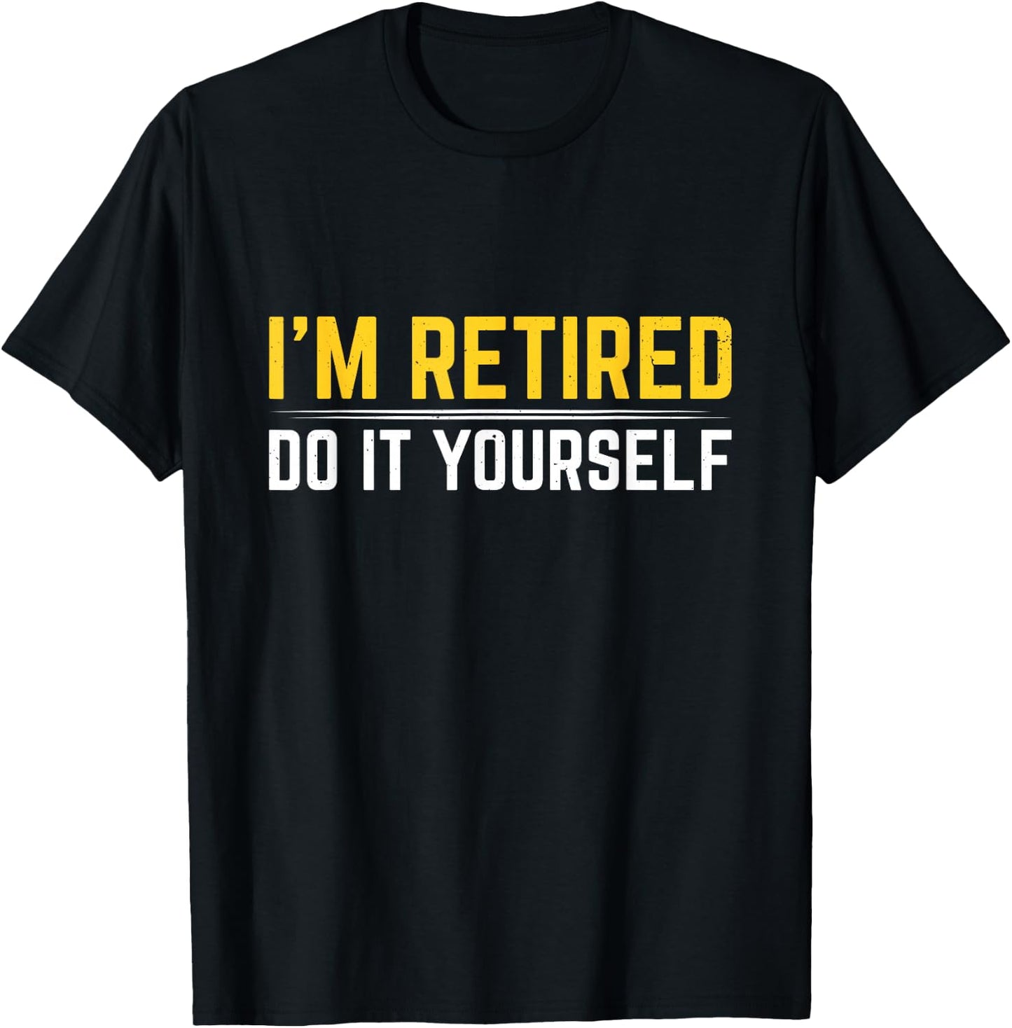 I'm Retired Do It Yourself T-Shirt - T-Shirt | Black