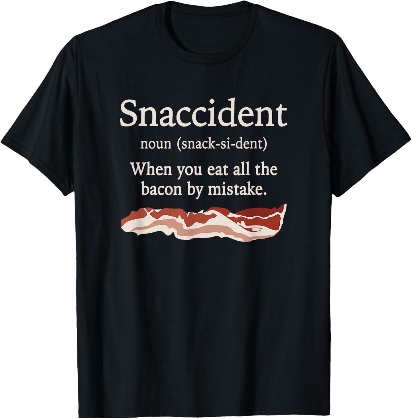 Funny Snaccident Definition - Eat All The Bacon By Mistake T-Shirt - T-Shirt | Black