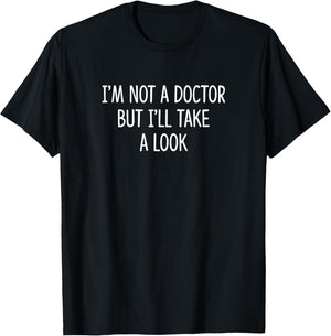 I'm Not A Doctor - But I'll Take A Look T-Shirt - T-Shirt | Black
