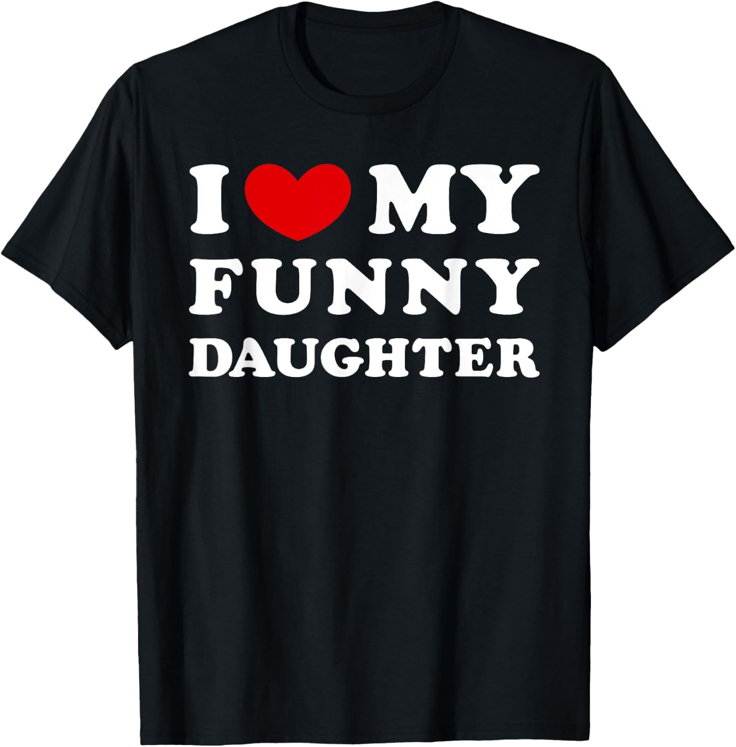 I Love My Funny Daughter, I Heart My Funny Daughter T-Shirt - T-Shirt | Black