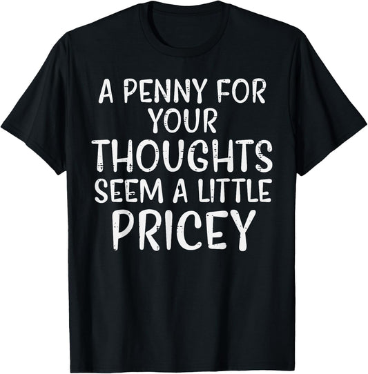 Penny For Your Thoughts Pricey Funny Saying Men Women Kids T-Shirt - T-Shirt | Black
