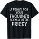 Penny For Your Thoughts Pricey Funny Saying Men Women Kids T-Shirt - T-Shirt | Black
