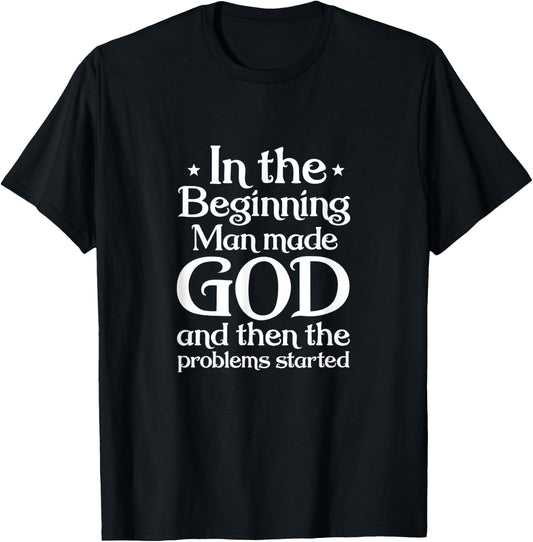 Atheist In Beginning Man Made God The Problems Started T-Shirt - T-Shirt | Black