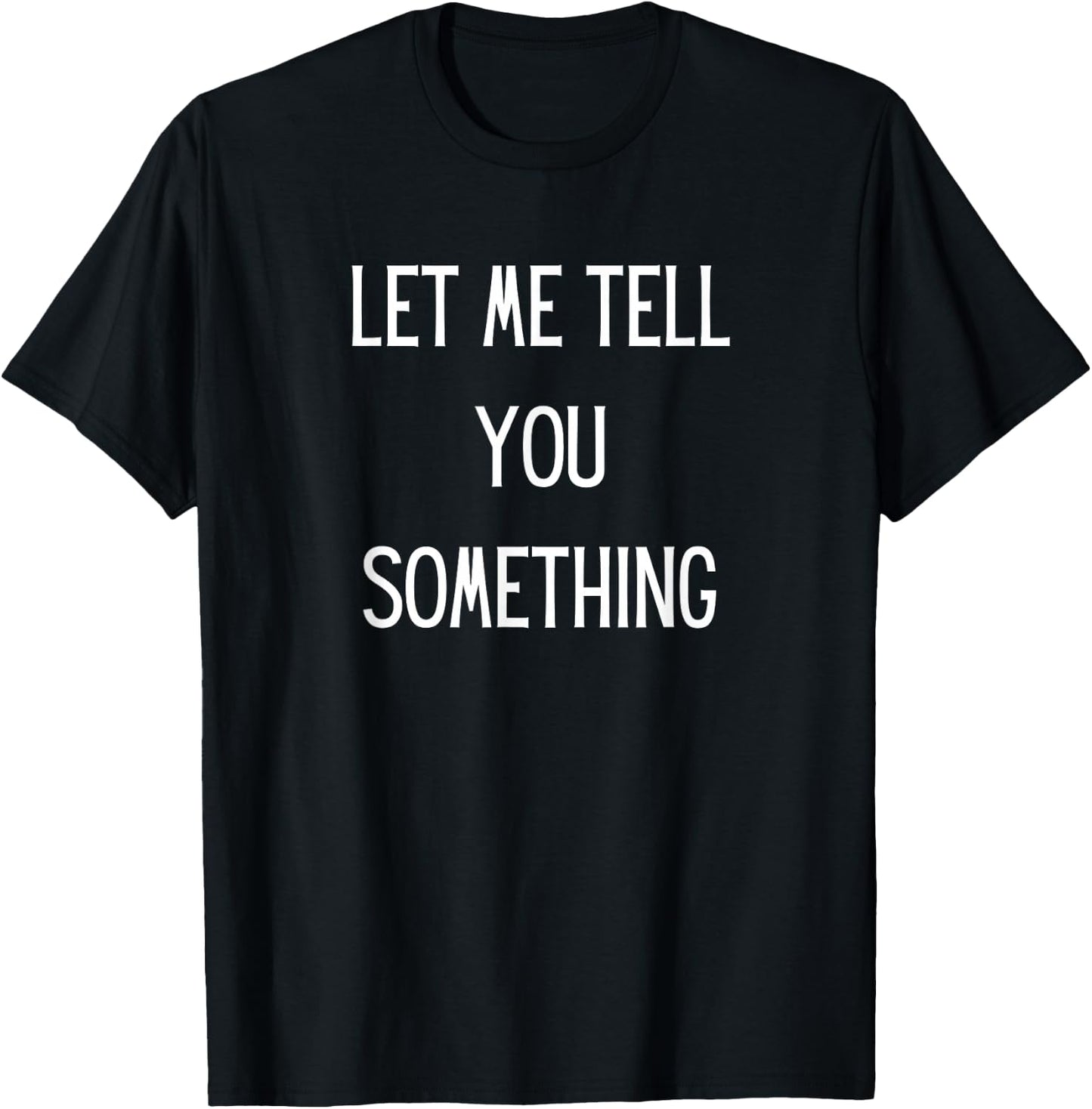 Let Me Tell You Something Funny T-Shirt - T-Shirt | Black
