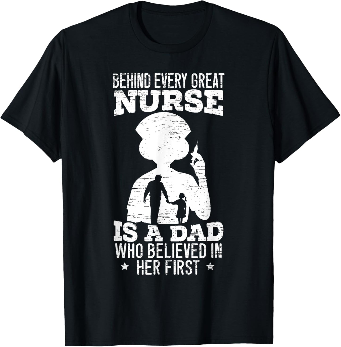 Behind Every Great Nurse Is a Dad Who Believed In Her First T-Shirt - T-Shirt | Black