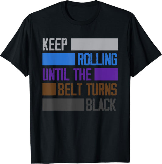 Keep Rolling Until The Belt Turns Black Funny Jiu Jitsu T-Shirt - T-Shirt | Black