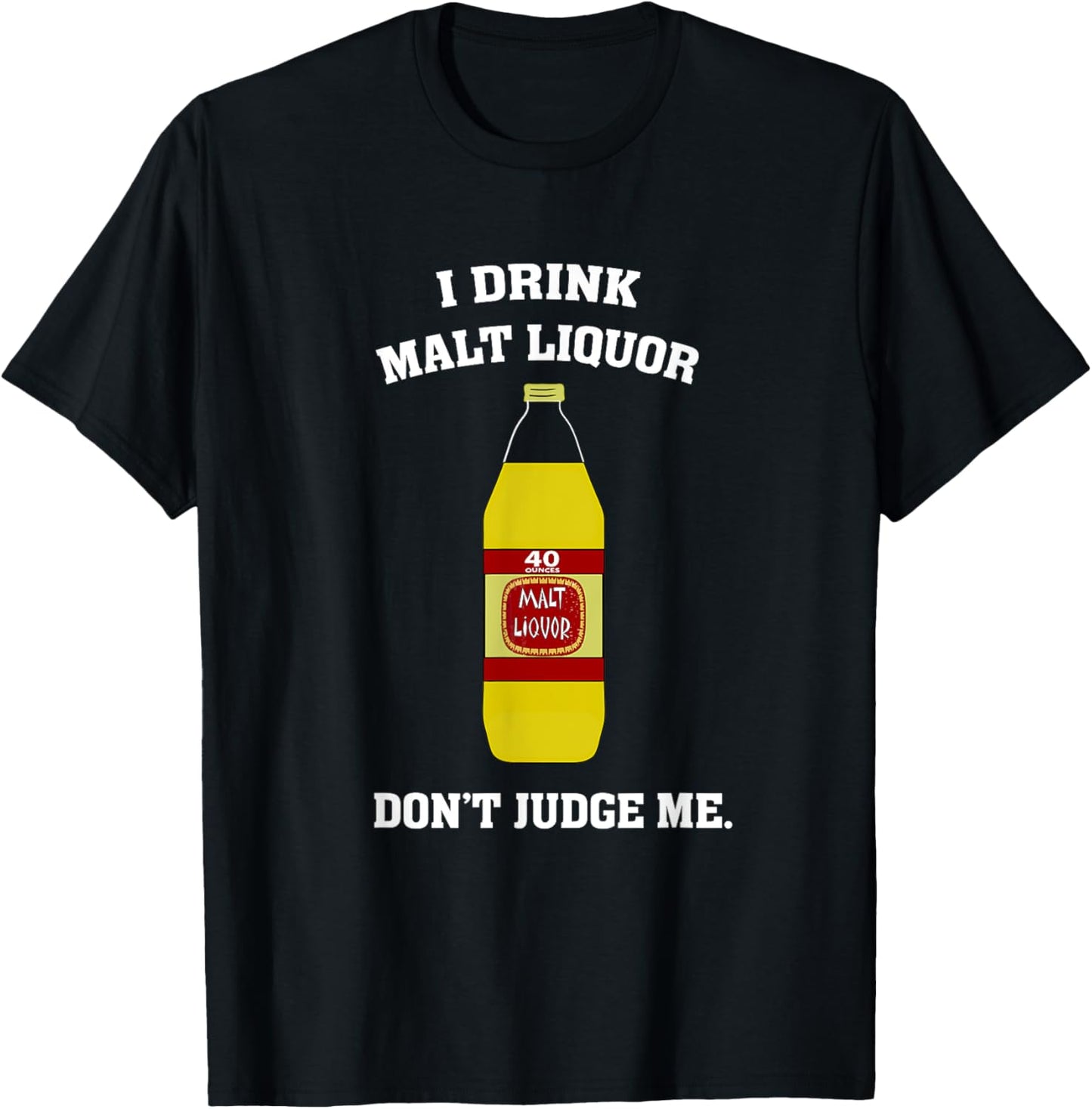 I Drink Malt Liquor - Don't Judge Me T-Shirt - T-Shirt | Black