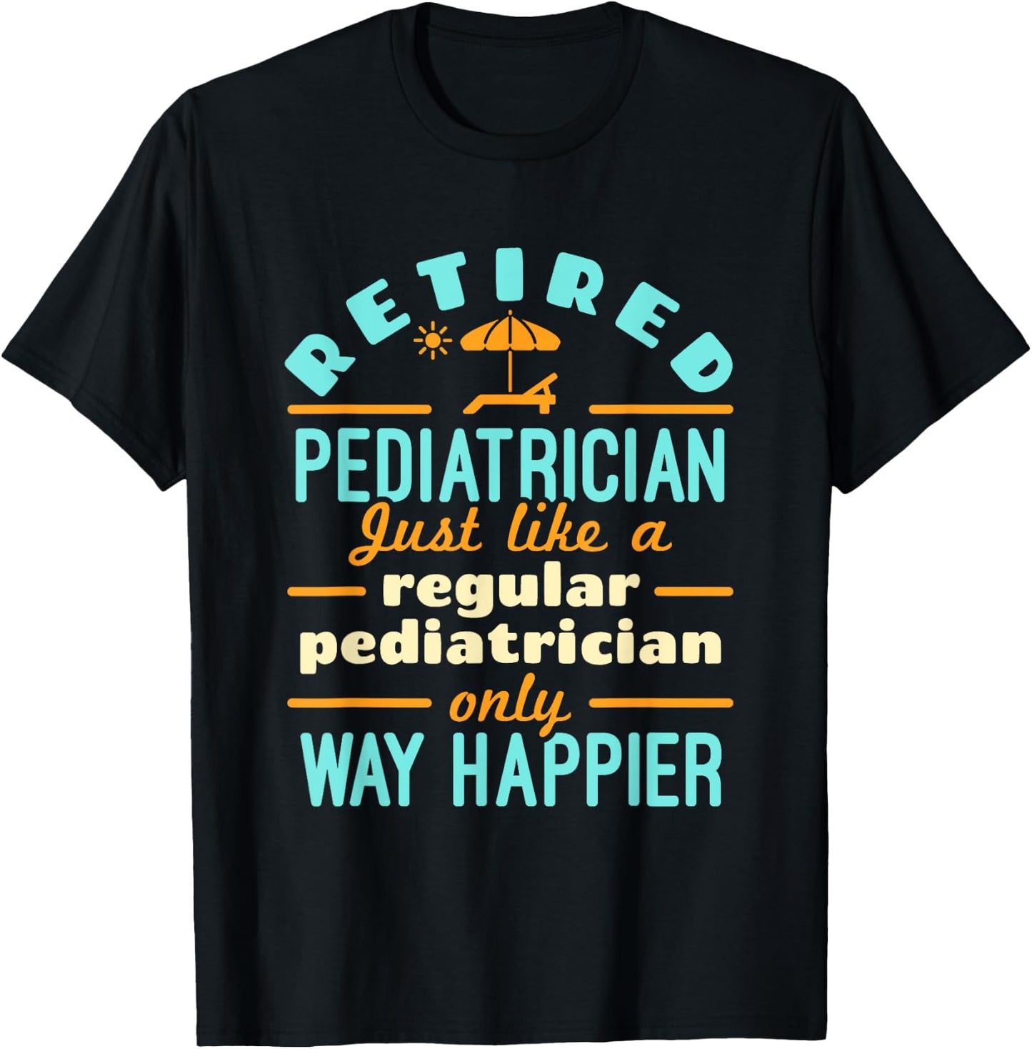 Retired Pediatrician Pediatrics Retirement Way Happier T-Shirt - T-Shirt | Black