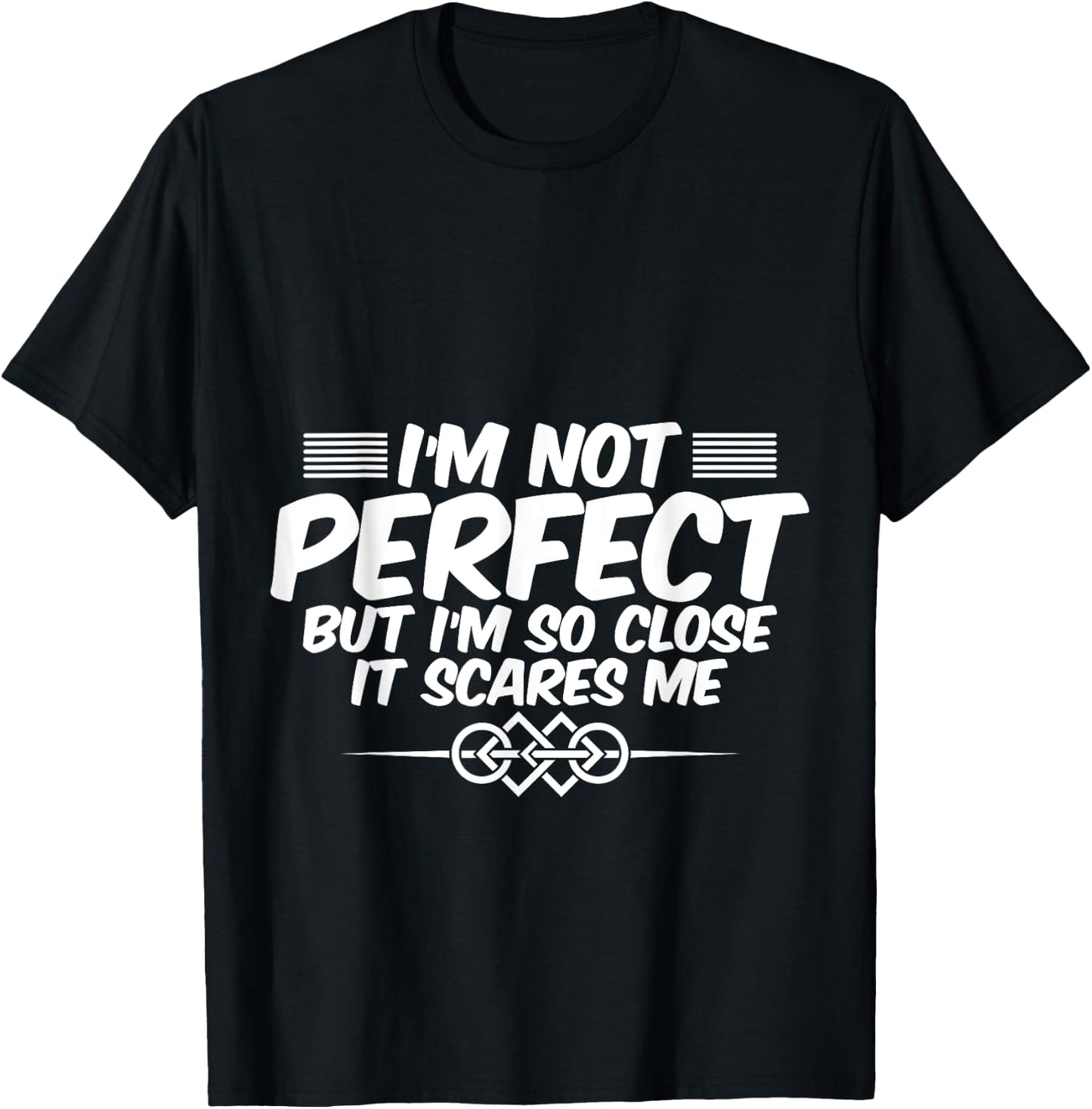 I'm Not Perfect But I'm So Close It Scares Me T-Shirt - T-Shirt | Black