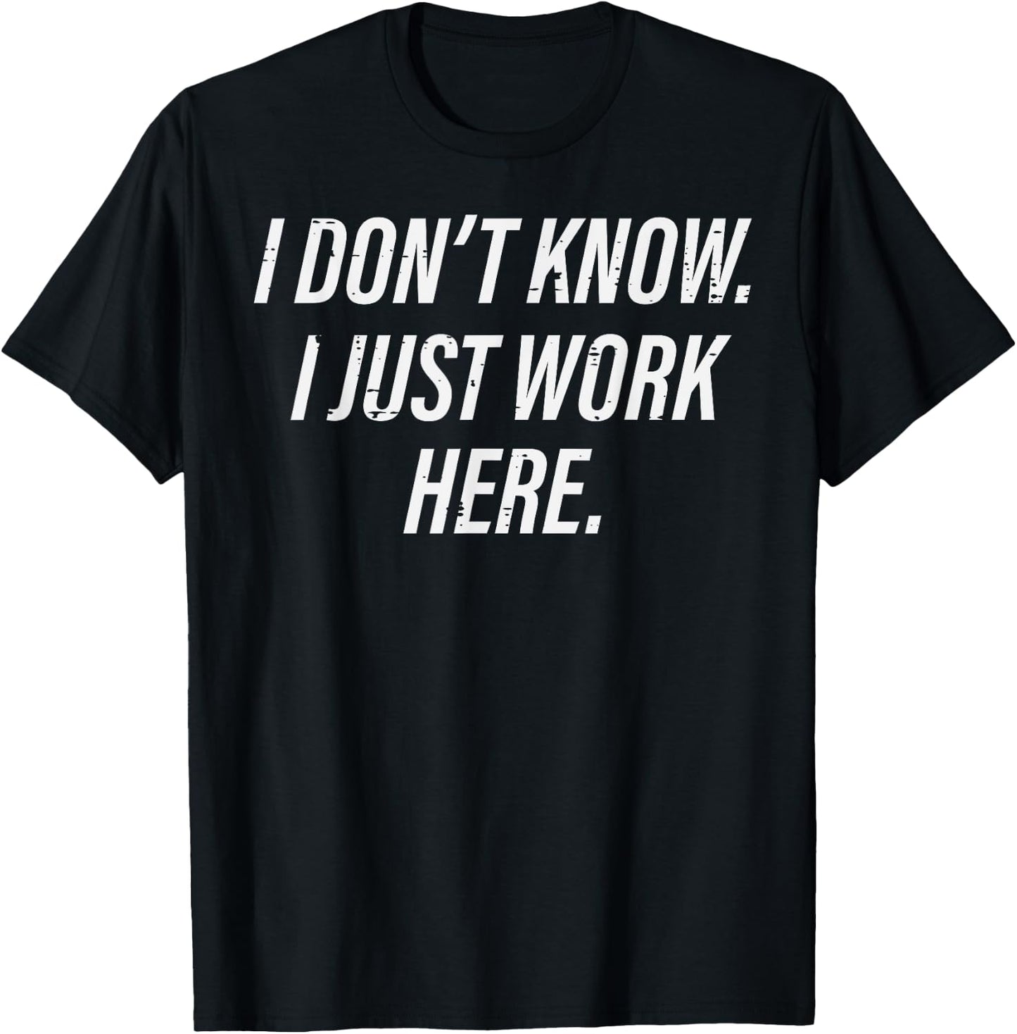 Dont Know I Just Work Here Funny Saying Sarcastic Men Women T-Shirt - T-Shirt | Black