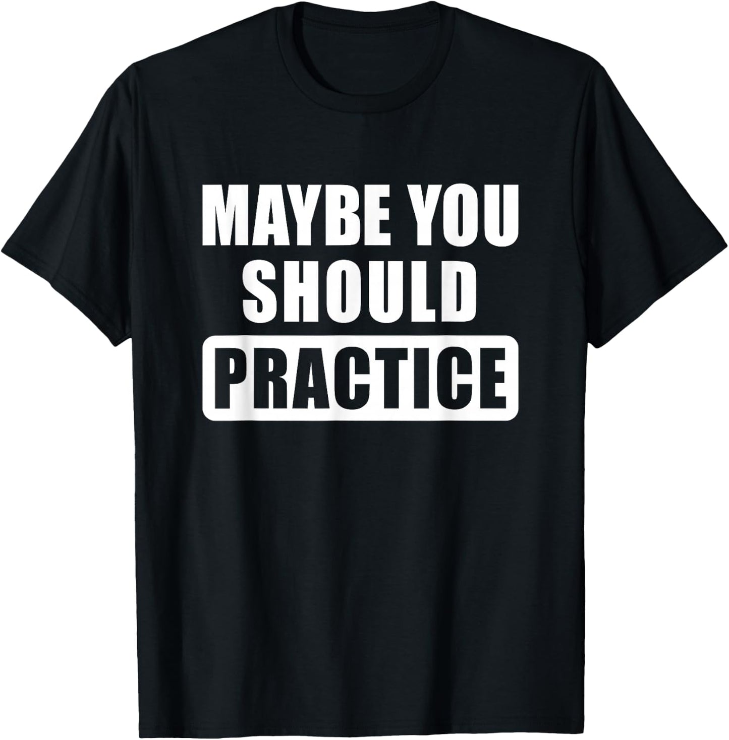 Maybe You Should Practice Funny Music Teacher Band Director T-Shirt - T-Shirt | Black