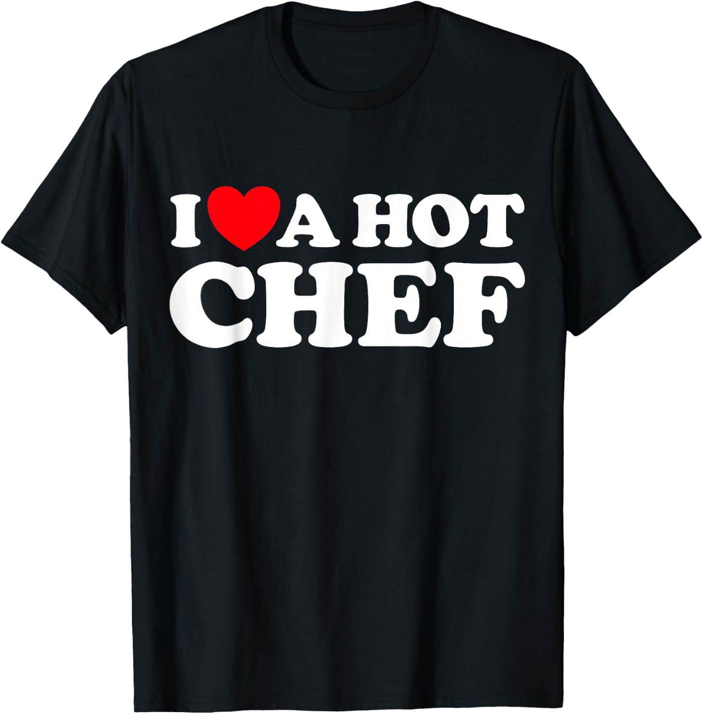 I Love A Hot Chef Funny Cook Gourmet Restaurant Pro Job Fan T-Shirt - T-Shirt | Black