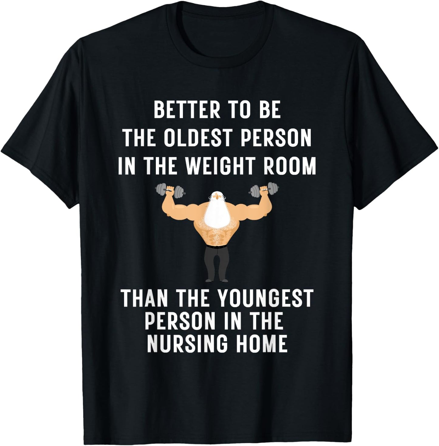 Better to Be Oldest Person in the Gym, Old Man Workout T-Shirt - T-Shirt | Black