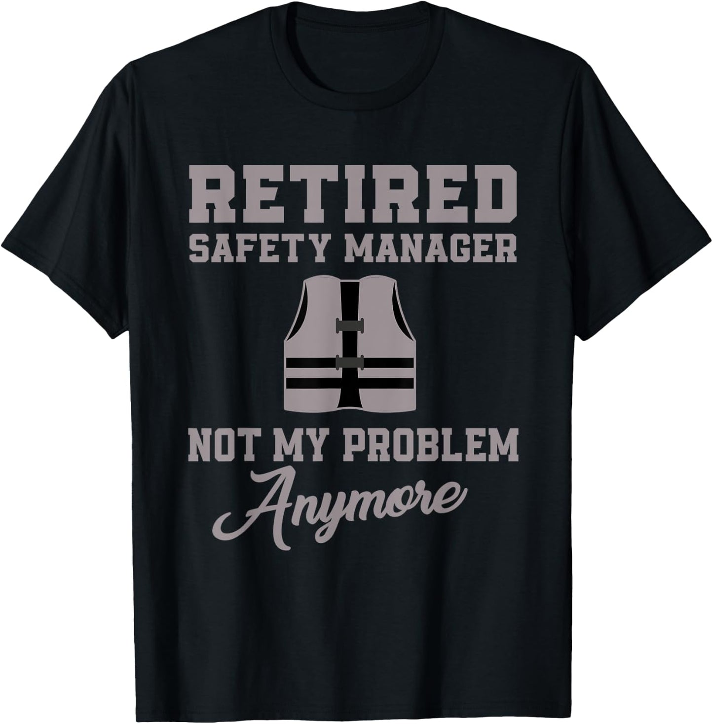 Retired Safety Manager Not My Problem Anymore T-Shirt - T-Shirt | Black