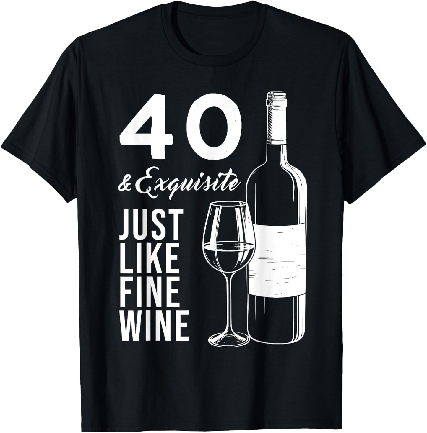 40 & Exquisite Just Like Fine Wine 40th Birthday Wine Lover T-Shirt - T-Shirt | Black