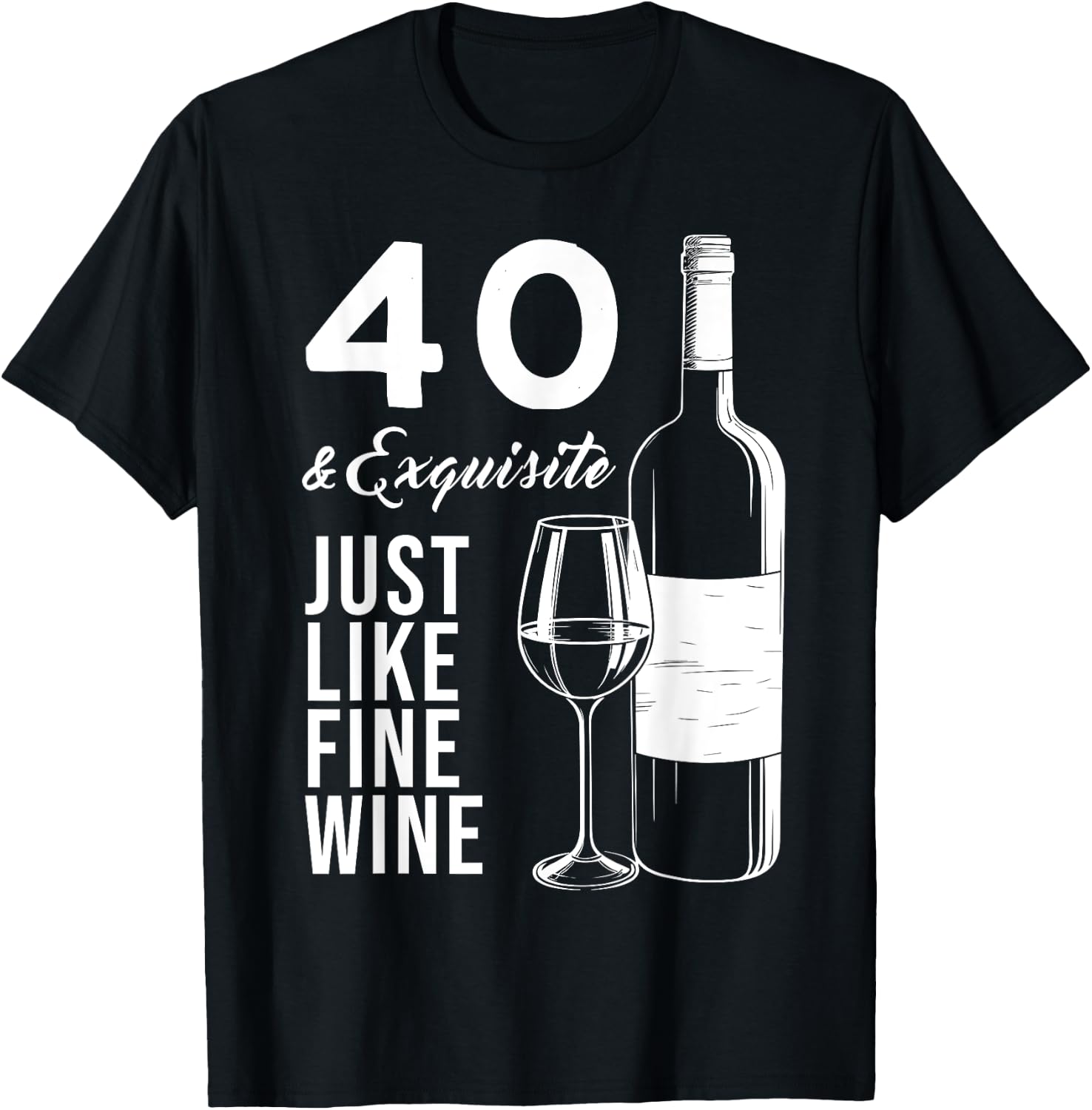 40 & Exquisite Just Like Fine Wine 40th Birthday Wine Lover T-Shirt - T-Shirt | Black