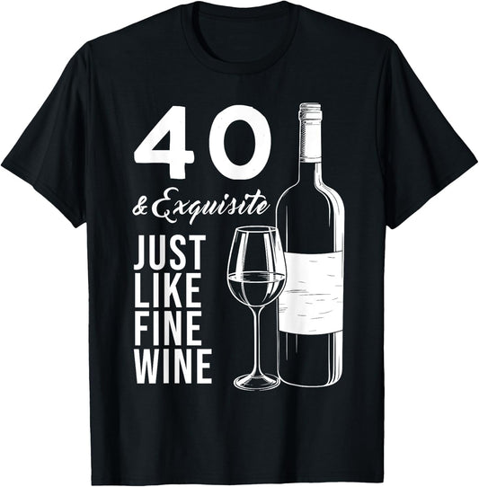 40 & Exquisite Just Like Fine Wine 40th Birthday Wine Lover T-Shirt - T-Shirt | Black