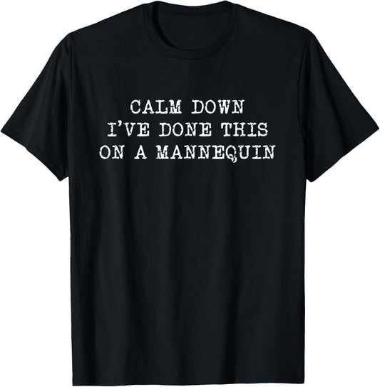 Calm down i've done this on a mannequin Funny sarcastic T-Shirt - T-Shirt | Black