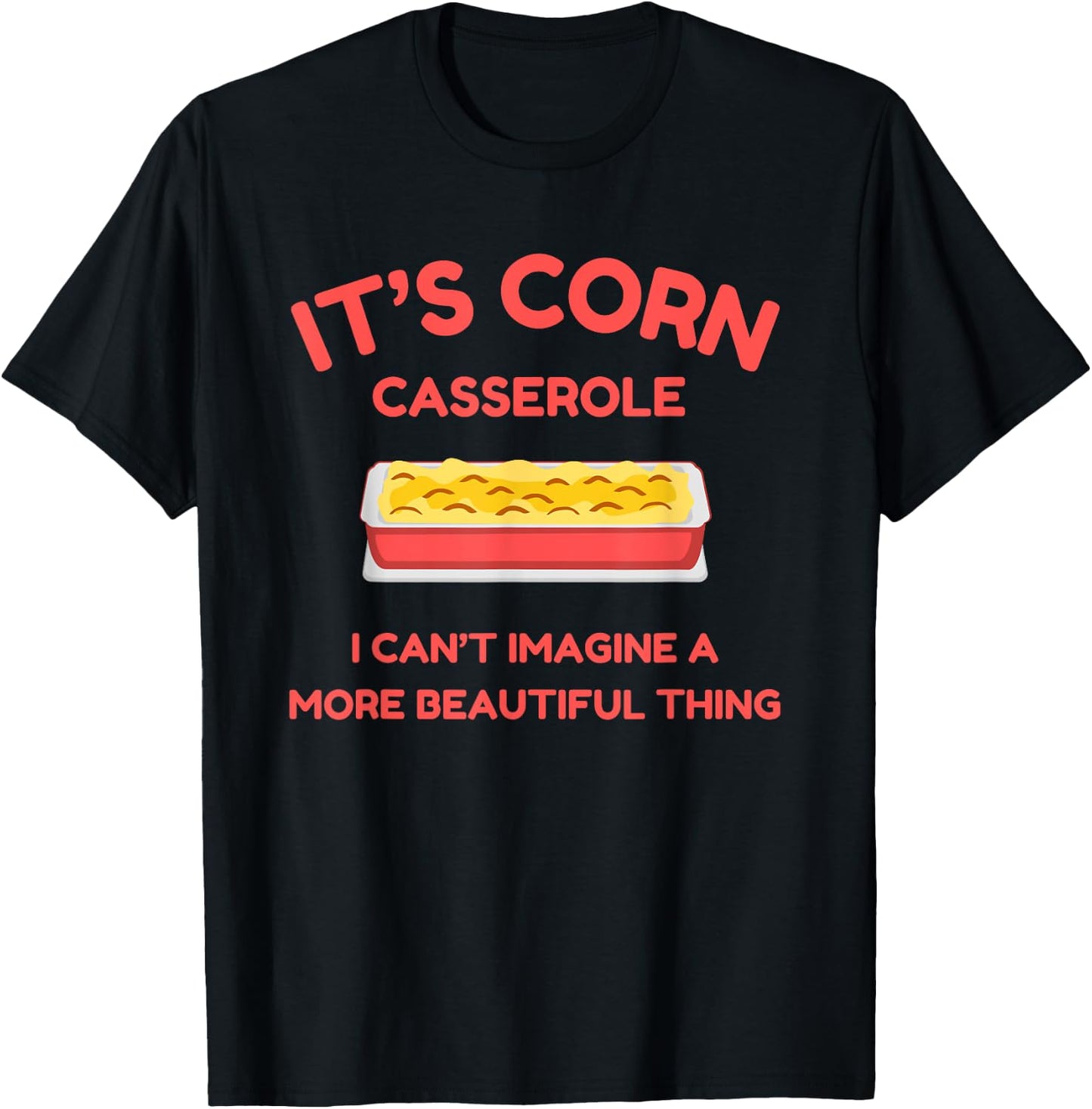 It’s Corn Casserole- Funny Thanksgiving Christmas Shirt T-Shirt - T-Shirt | Black
