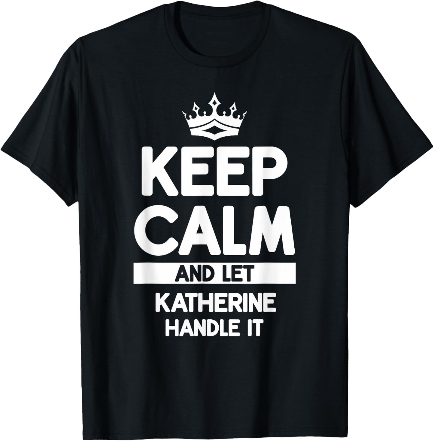 Keep Calm And Let Katherine Handle It Funny Katherine Name T-Shirt - T-Shirt | Black