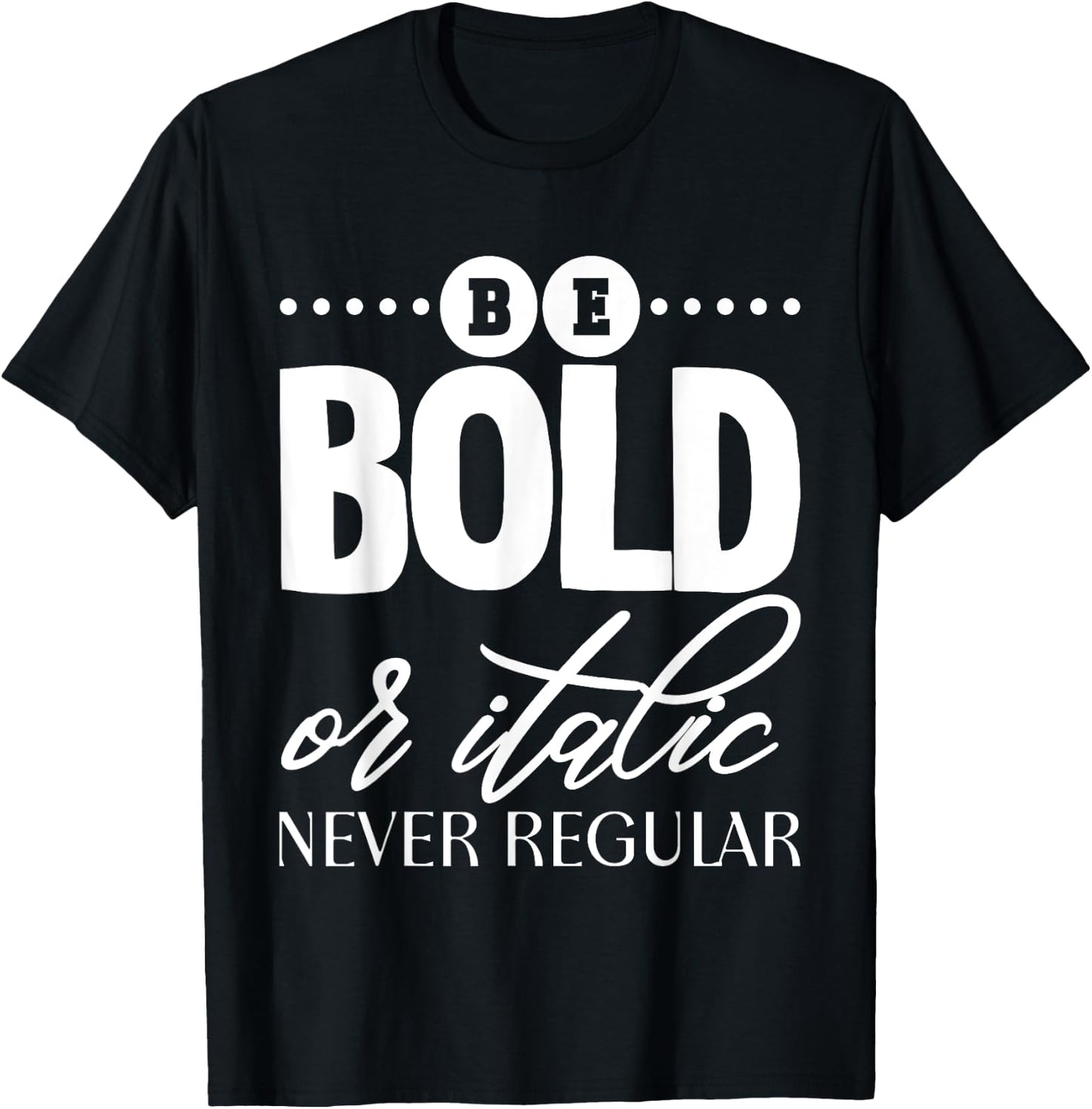 Be Bold Or Italic, Never Regular T-Shirt - T-Shirt | Black