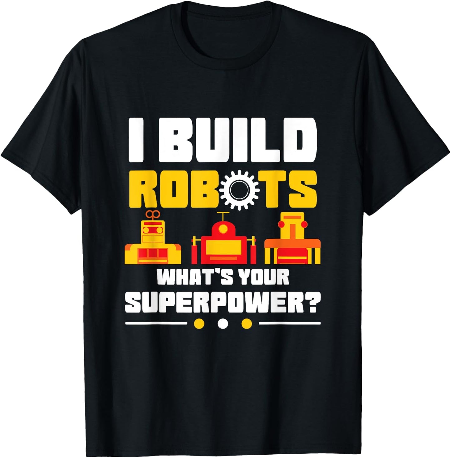 Robotics Lover Funny I Build Robots What's Your Superpower T-Shirt - T-Shirt | Black