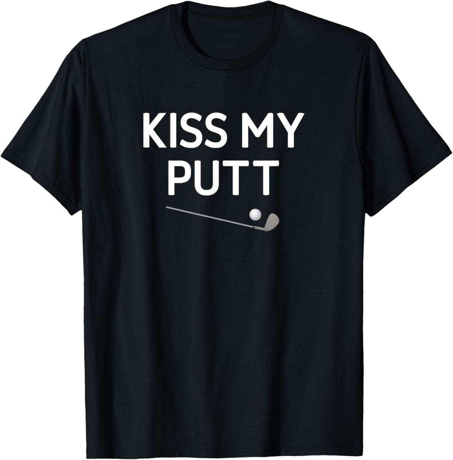 Kiss My Putt, Golf, Funny, Jokes, Sarcastic T-Shirt - T-Shirt | Black