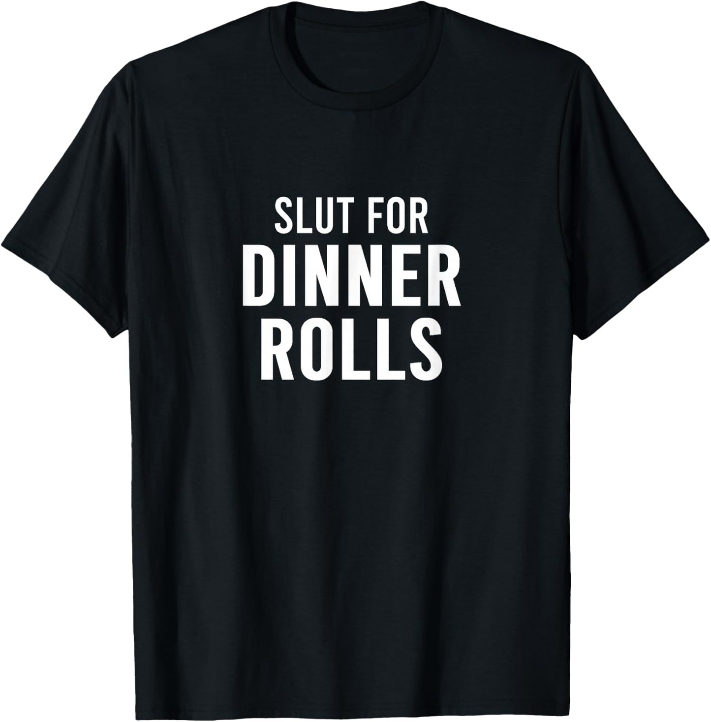 Slut For Dinner Rolls - Funny Gag Gifts for Parties T-Shirt - T-Shirt | Black
