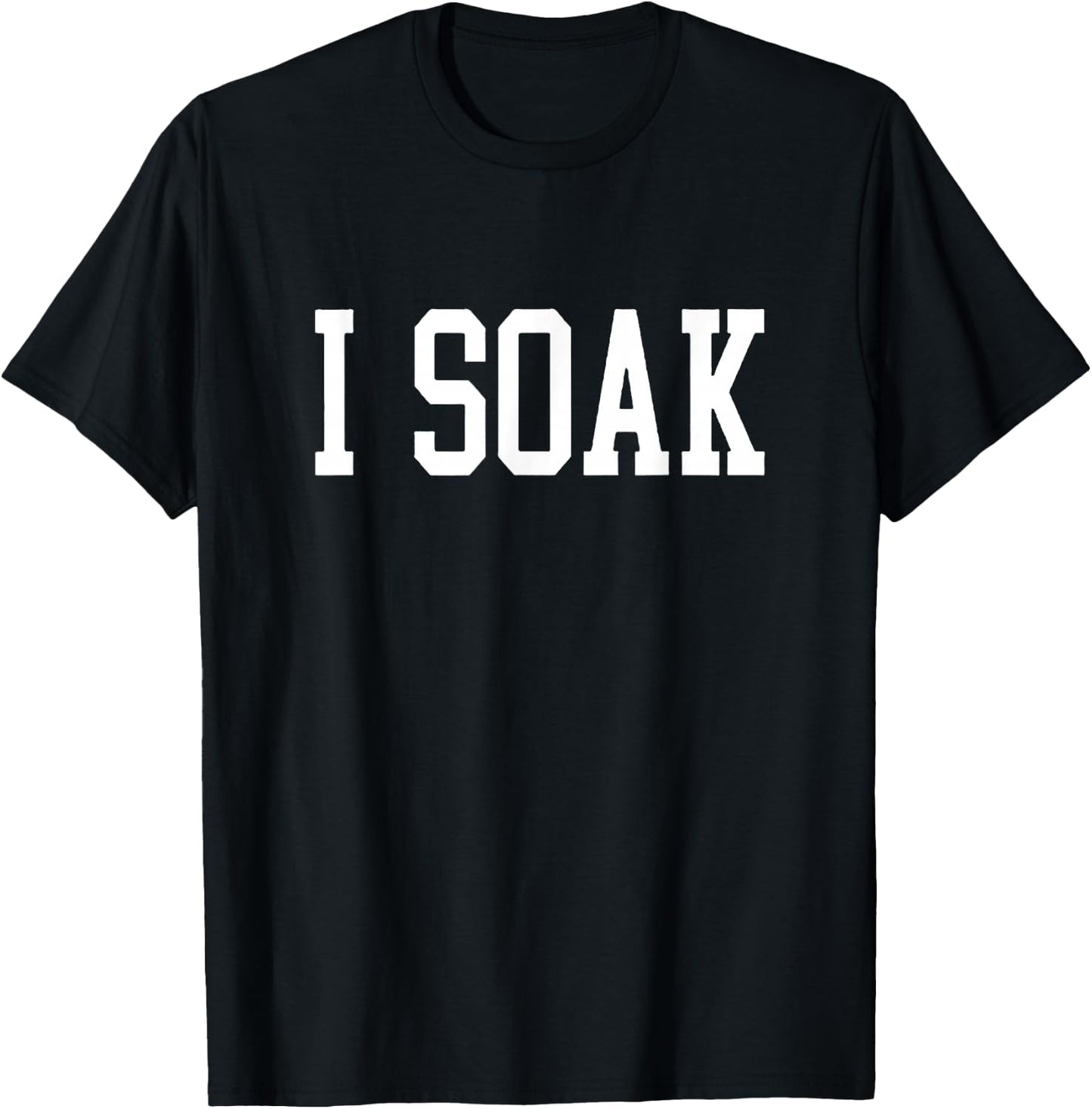 I Soak Funny Big Fan T-Shirt - T-Shirt | Black