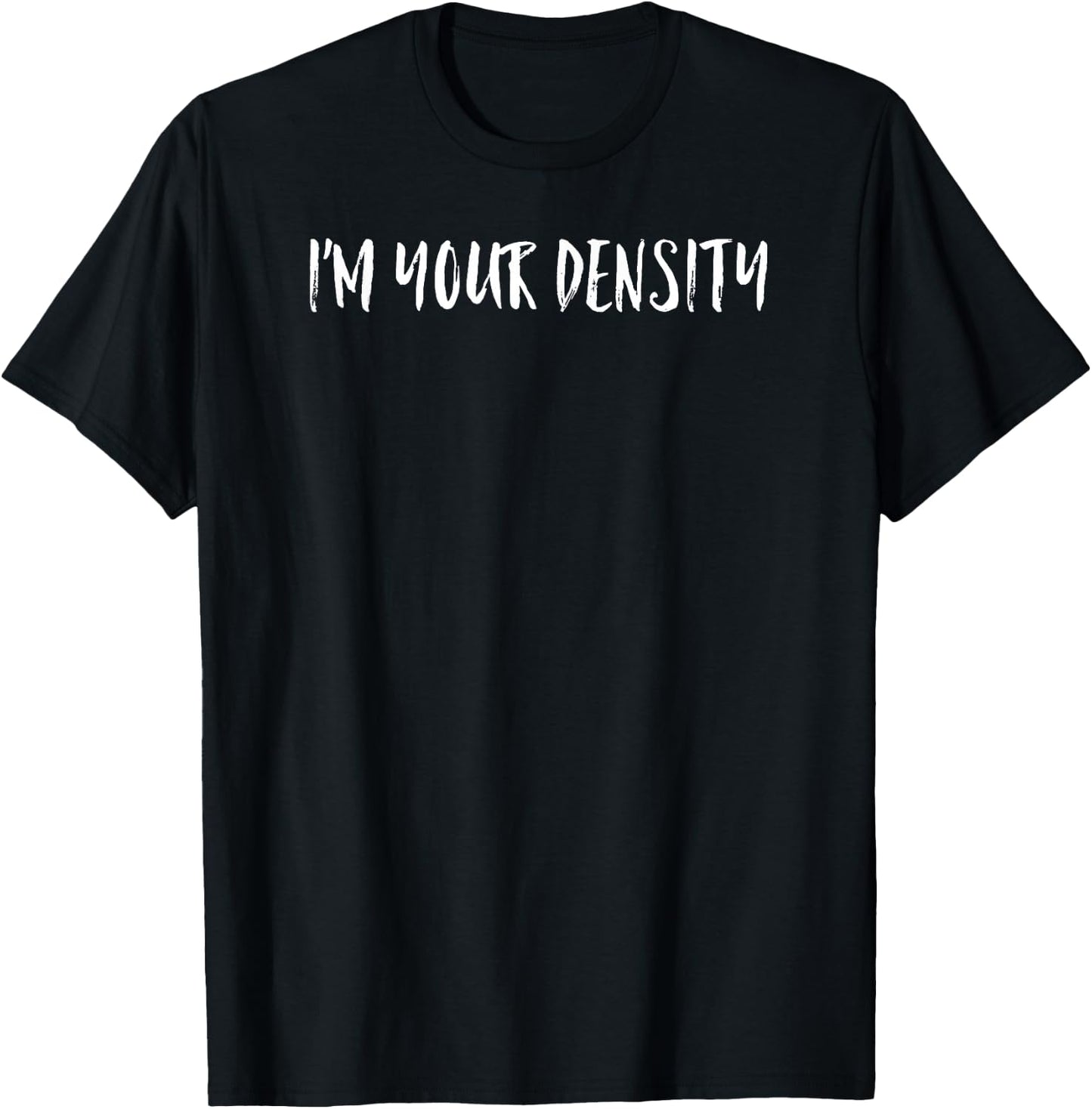 I'm Your Density T-Shirt - T-Shirt | Black