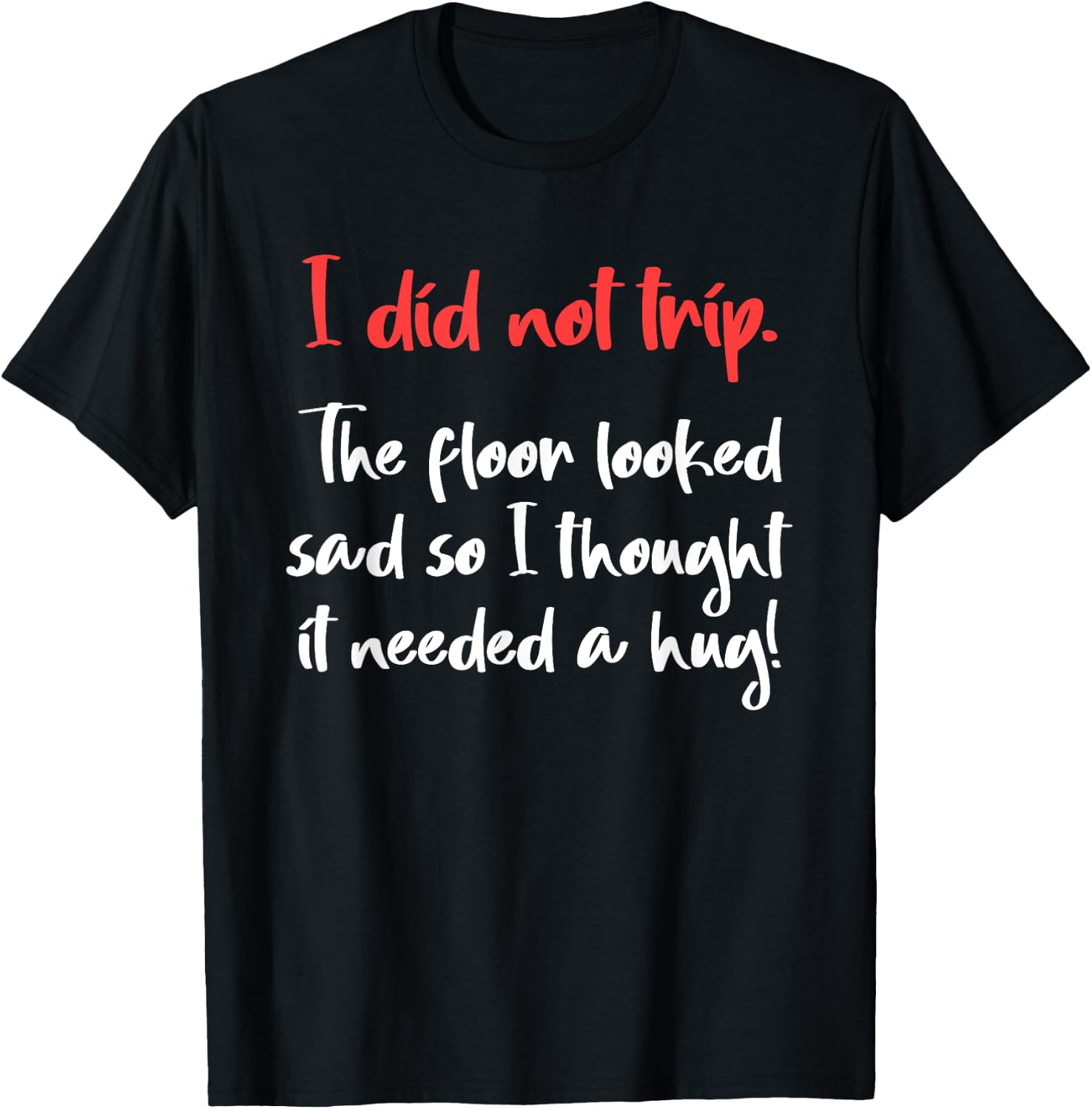 I Did Not Trip The Floor Looked Sad So It Needed A Hug T-Shirt - T-Shirt | Black